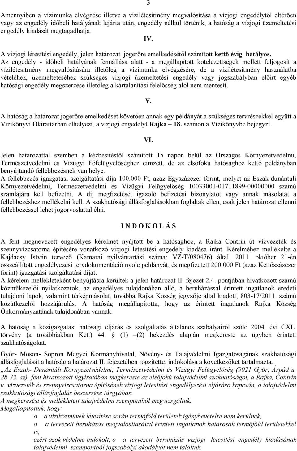 Az engedély - időbeli hatályának fennállása alatt - a megállapított kötelezettségek mellett feljogosít a vízilétesítmény megvalósítására illetőleg a vízimunka elvégzésére, de a vízilétesítmény