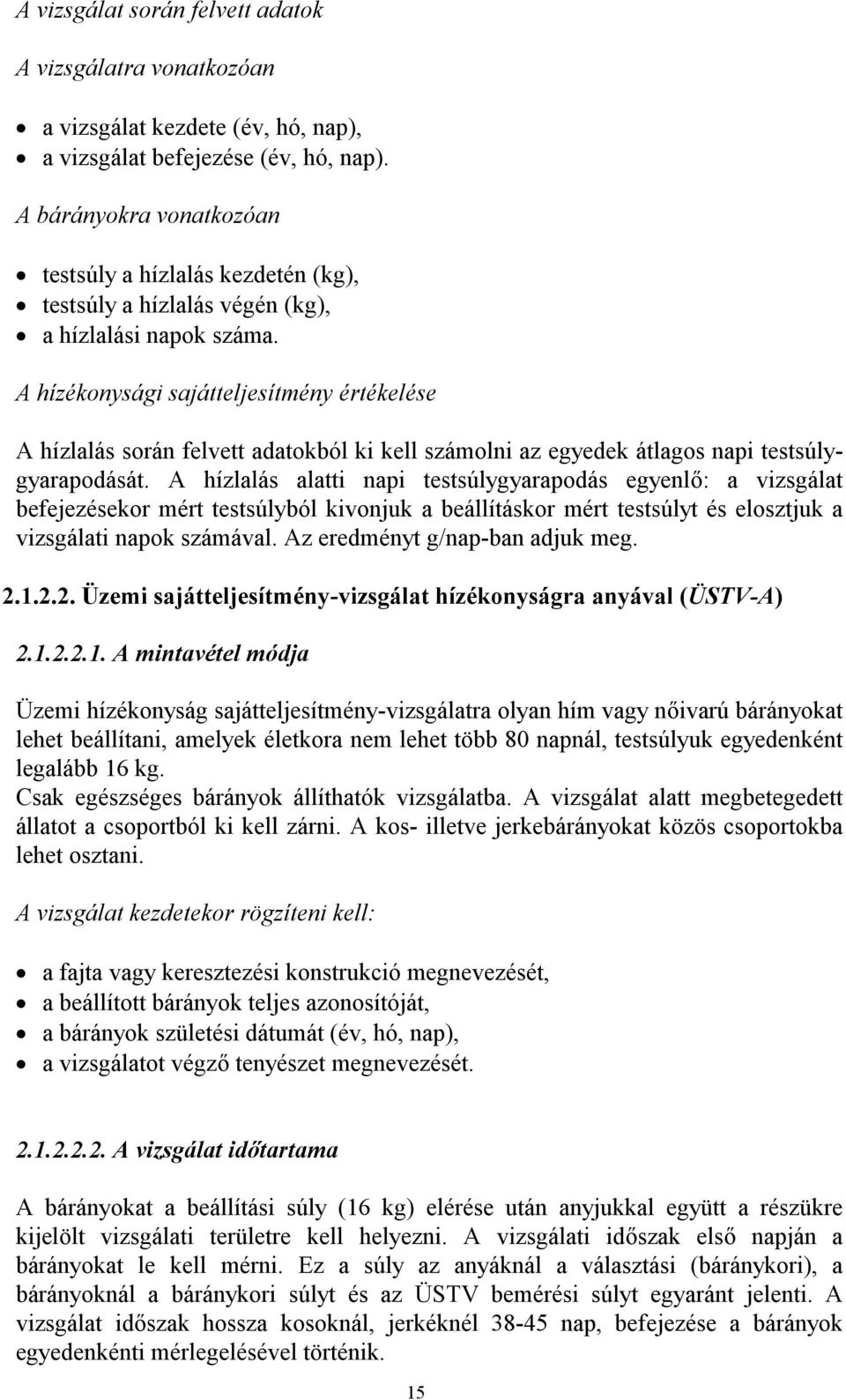 A hízékonysági sajátteljesítmény értékelése A hízlalás során felvett adatokból ki kell számolni az egyedek átlagos napi testsúlygyarapodását.