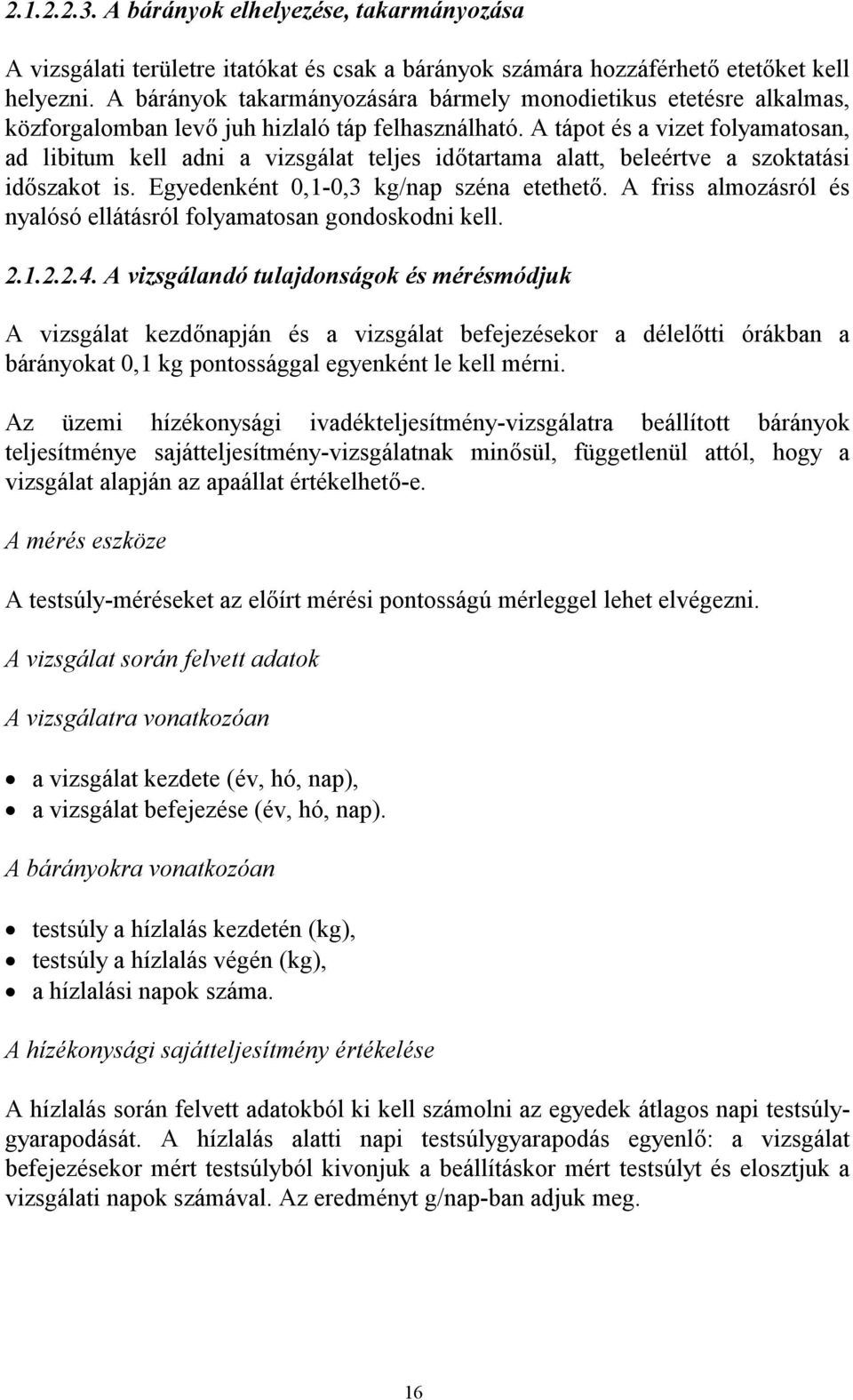 A tápot és a vizet folyamatosan, ad libitum kell adni a vizsgálat teljes időtartama alatt, beleértve a szoktatási időszakot is. Egyedenként 0,1-0,3 kg/nap széna etethető.