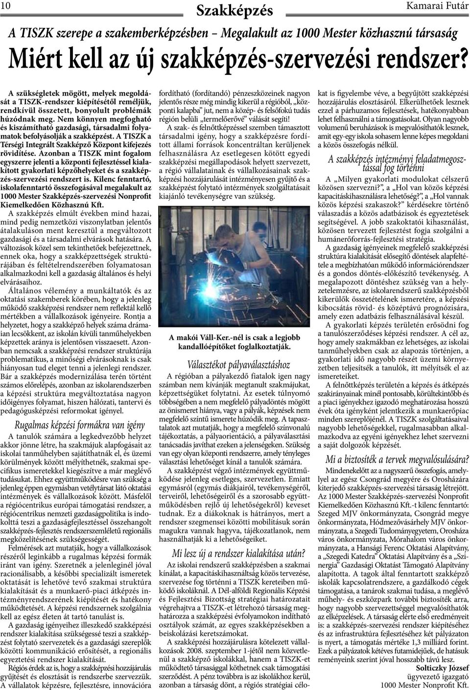 Nem könnyen megfogható és kiszámítható gazdasági, társadalmi folyamatok befolyásolják a szakképzést. A TISZK a Térségi Integrált Szakképző Központ kifejezés rövidítése.