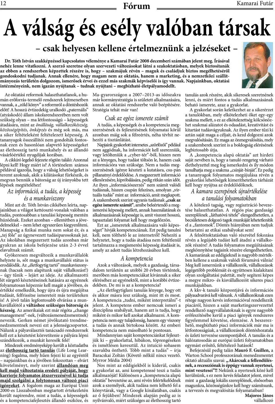 A szerző szeretne olyan szervezeti változásokat látni a szakoktatásban, melyek biztosítanák az ebben a rendszerben képzettek részére is, hogy szakmájuk révén maguk és családjuk biztos megélhetéséről