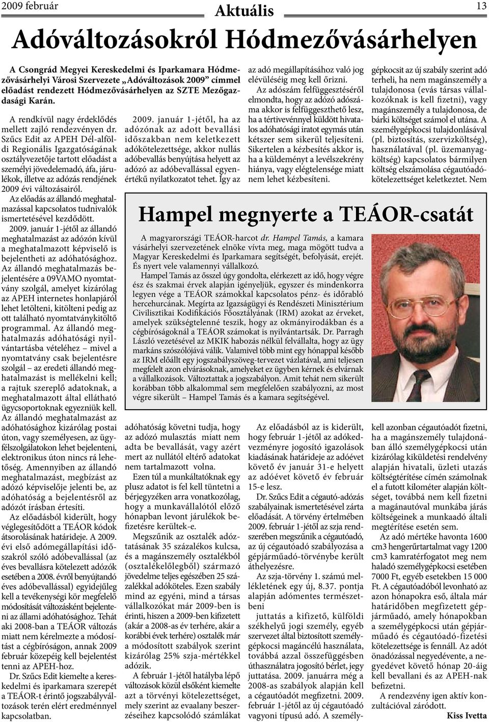Szűcs Edit az APEH Dél-alföldi Regionális Igazgatóságának osztályvezetője tartott előadást a személyi jövedelemadó, áfa, járulékok, illetve az adózás rendjének 2009 évi változásairól.