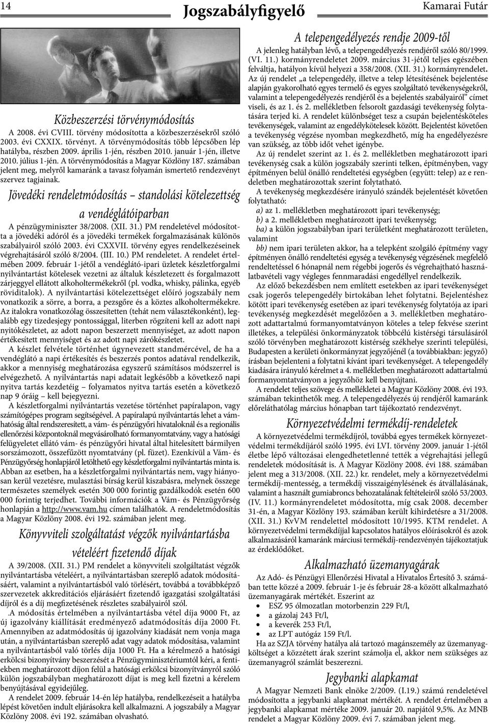 számában jelent meg, melyről kamaránk a tavasz folyamán ismertető rendezvényt szervez tagjainak. Jövedéki rendeletmódosítás standolási kötelezettség a vendéglátóiparban A pénzügyminiszter 38/2008.