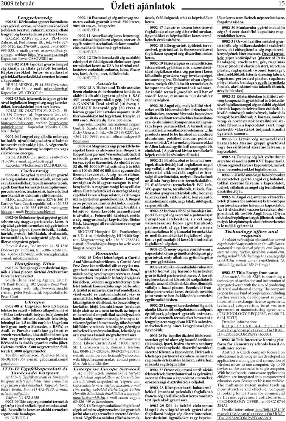pl, weblap: http://www.zarys.com.pl/ Kapcsolat: Pawel OSSOWSKI úr. 0902-02 MDF lapokat gyártó lengyel cég kínálja az általa gyártott terméket.