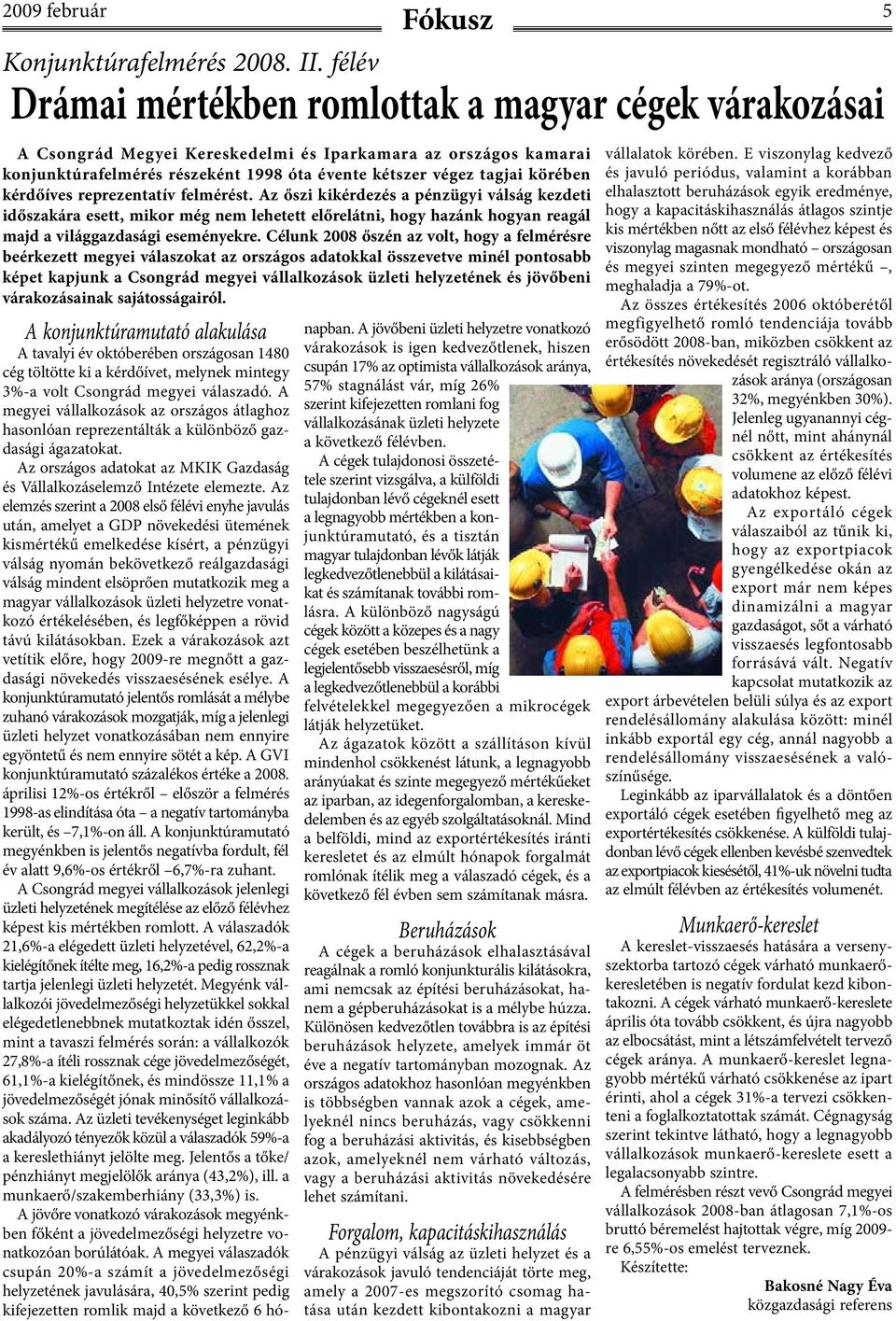 kérdőíves reprezentatív felmérést. Az őszi kikérdezés a pénzügyi válság kezdeti időszakára esett, mikor még nem lehetett előrelátni, hogy hazánk hogyan reagál majd a világgazdasági eseményekre.