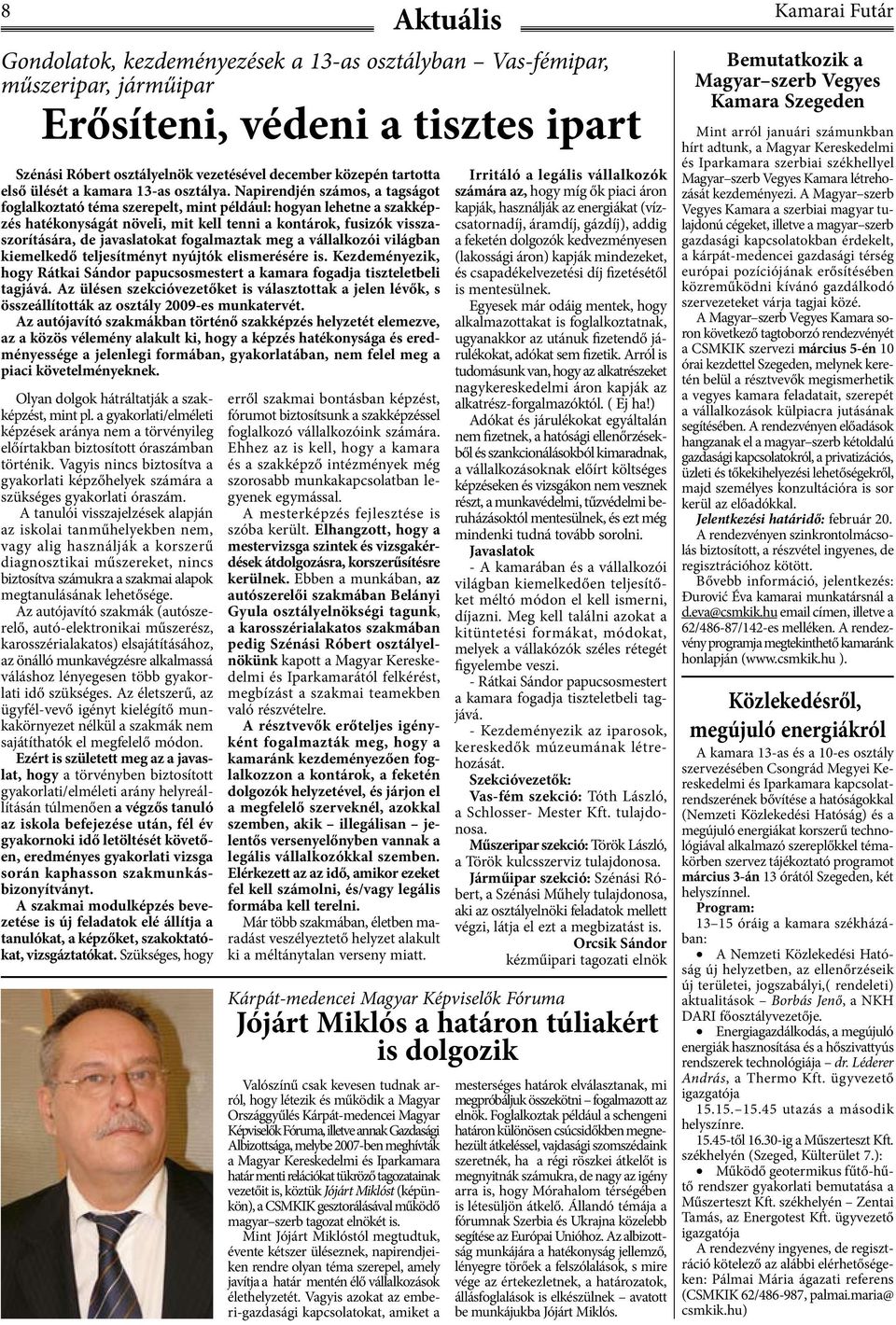 Napirendjén számos, a tagságot foglalkoztató téma szerepelt, mint például: hogyan lehetne a szakképzés hatékonyságát növeli, mit kell tenni a kontárok, fusizók visszaszorítására, de javaslatokat