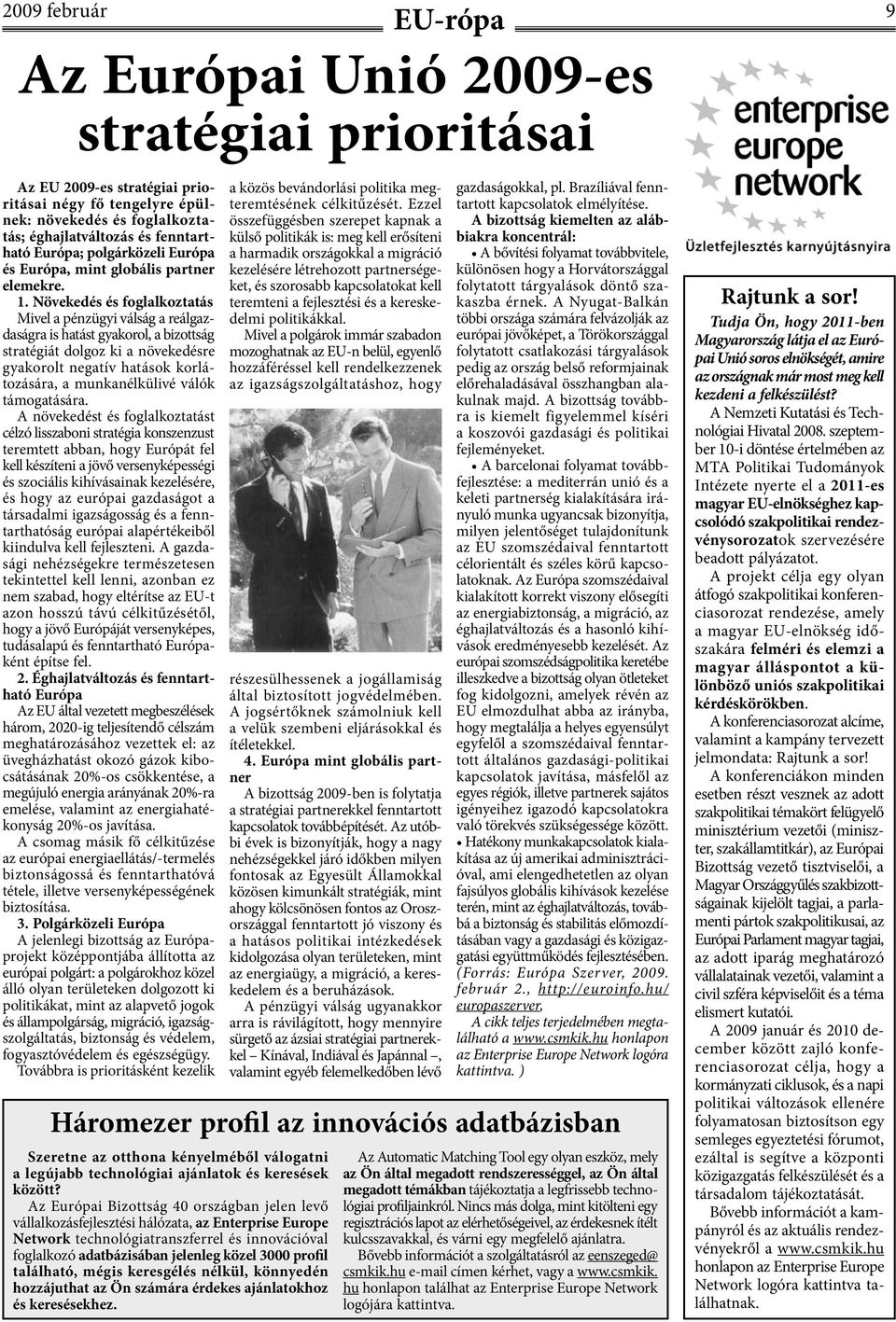 Növekedés és foglalkoztatás Mivel a pénzügyi válság a reálgazdaságra is hatást gyakorol, a bizottság stratégiát dolgoz ki a növekedésre gyakorolt negatív hatások korlátozására, a munkanélkülivé válók