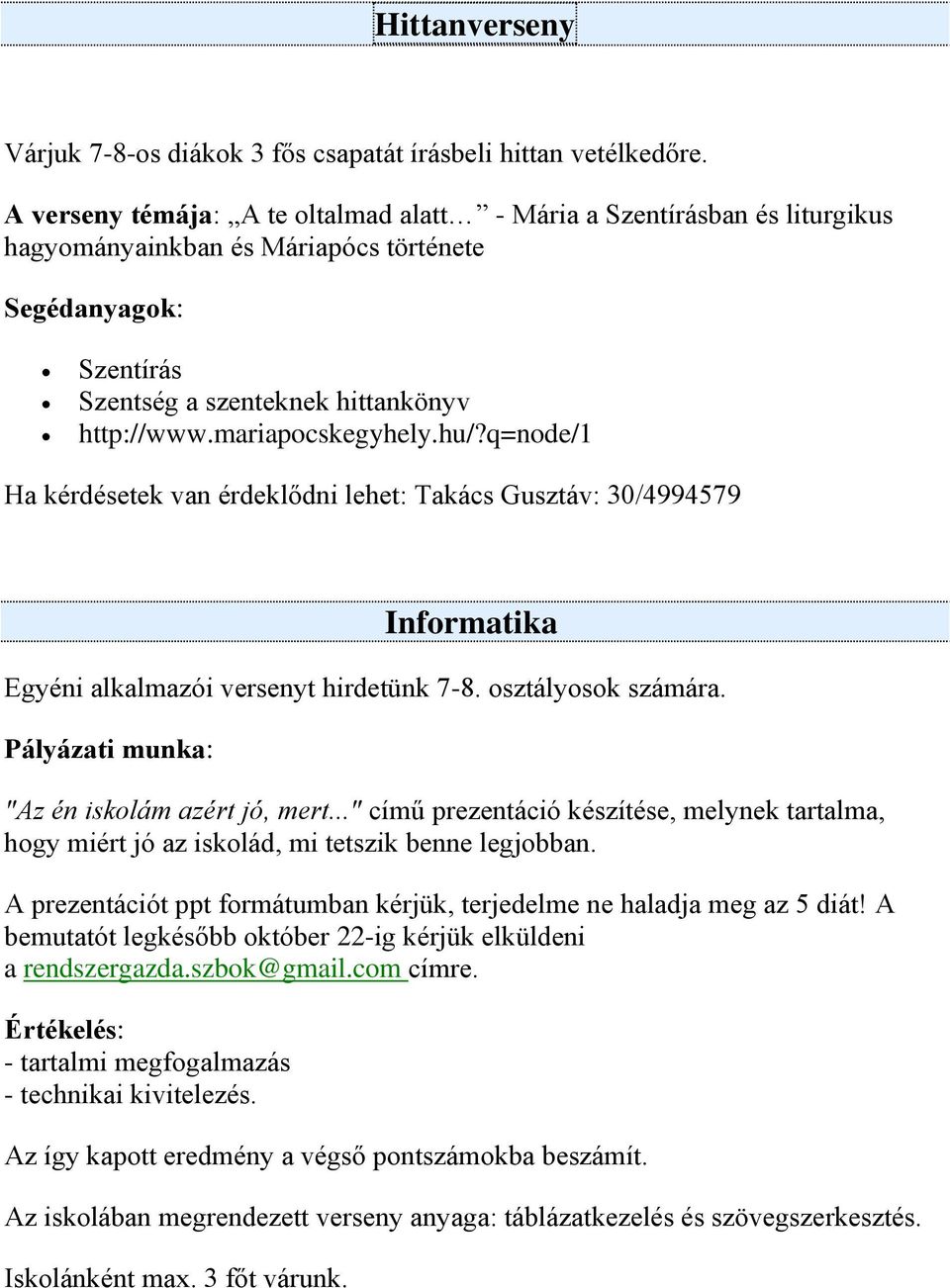 mariapocskegyhely.hu/?q=node/1 Ha kérdésetek van érdeklődni lehet: Takács Gusztáv: 30/4994579 Informatika Egyéni alkalmazói versenyt hirdetünk 7-8. osztályosok számára.