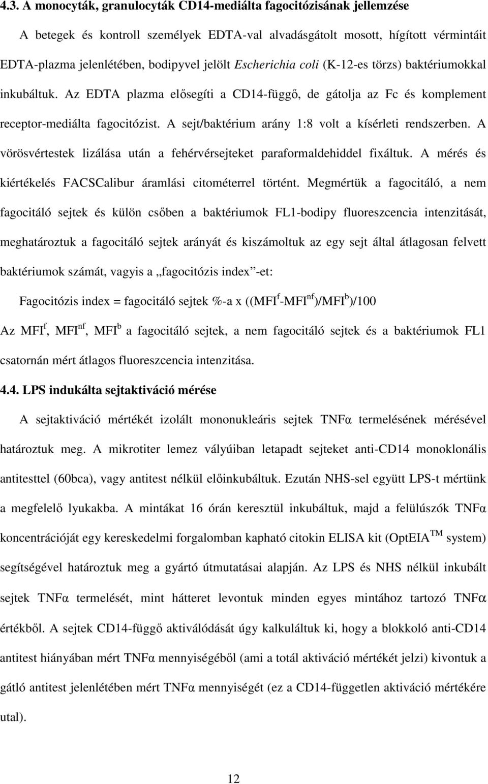 A sejt/baktérium arány 1:8 volt a kísérleti rendszerben. A vörösvértestek lizálása után a fehérvérsejteket paraformaldehiddel fixáltuk.