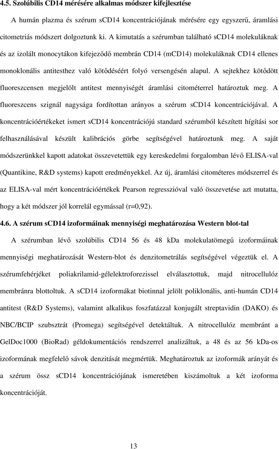 alapul. A sejtekhez kötıdött fluoreszcensen megjelölt antitest mennyiségét áramlási citométerrel határoztuk meg. A fluoreszcens szignál nagysága fordítottan arányos a szérum scd14 koncentrációjával.