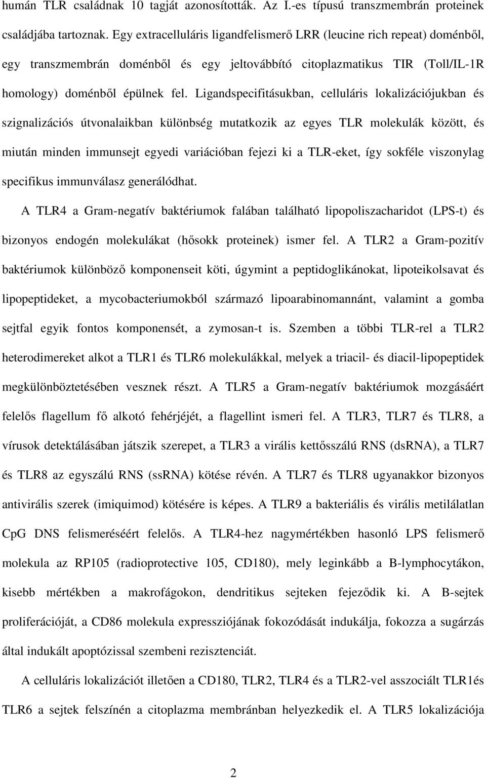 Ligandspecifitásukban, celluláris lokalizációjukban és szignalizációs útvonalaikban különbség mutatkozik az egyes TLR molekulák között, és miután minden immunsejt egyedi variációban fejezi ki a