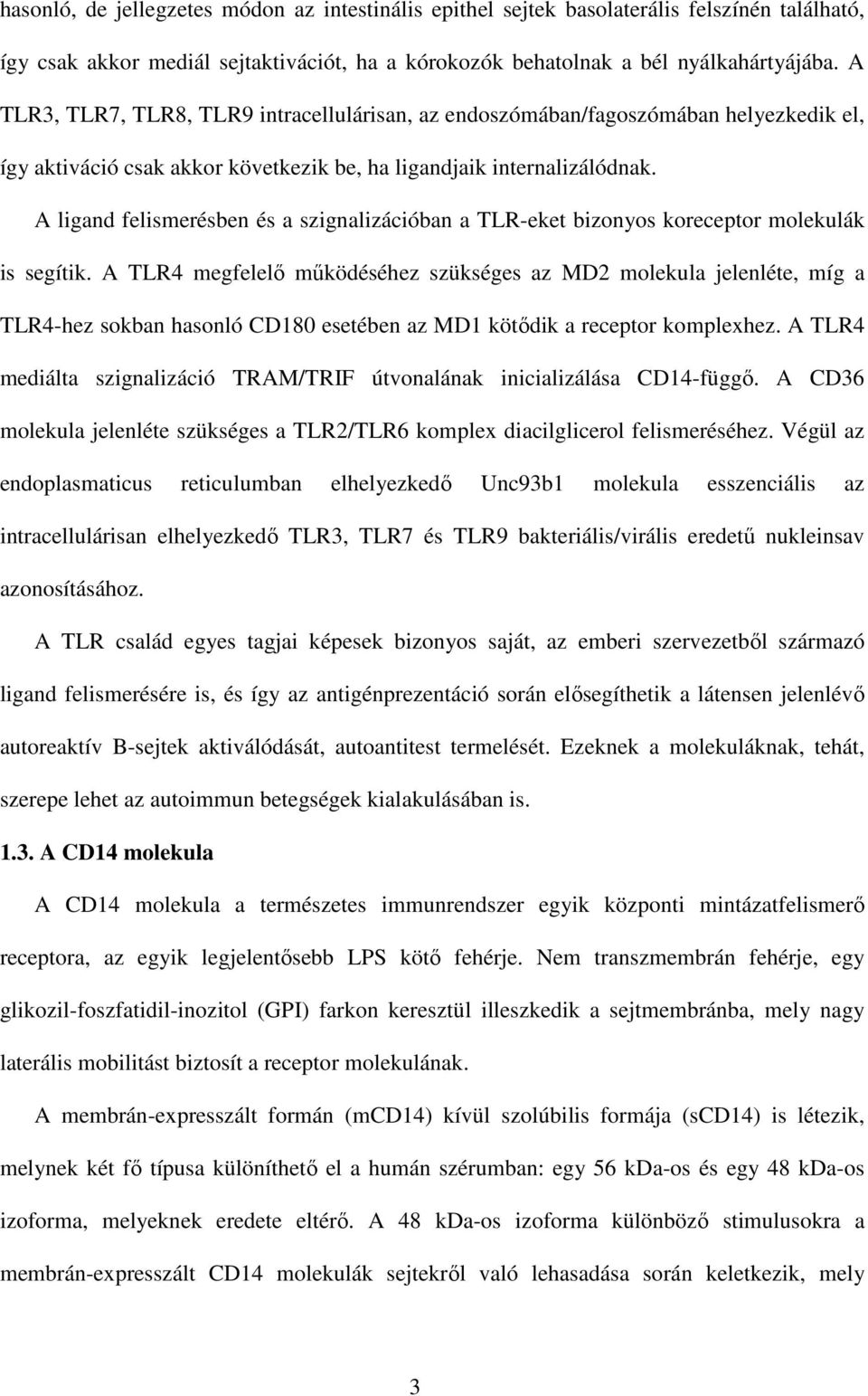 A ligand felismerésben és a szignalizációban a TLR-eket bizonyos koreceptor molekulák is segítik.