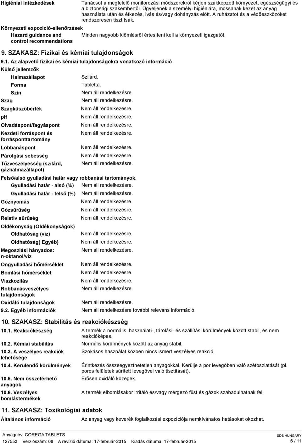 Környezeti expozícióellenőrzések Hazard guidance and Minden nagyobb kiömlésről értesíteni kell a környezeti igazgatót. control recommendations 9. SZAKASZ: Fizikai és kémiai tulajdonságok 9.1.