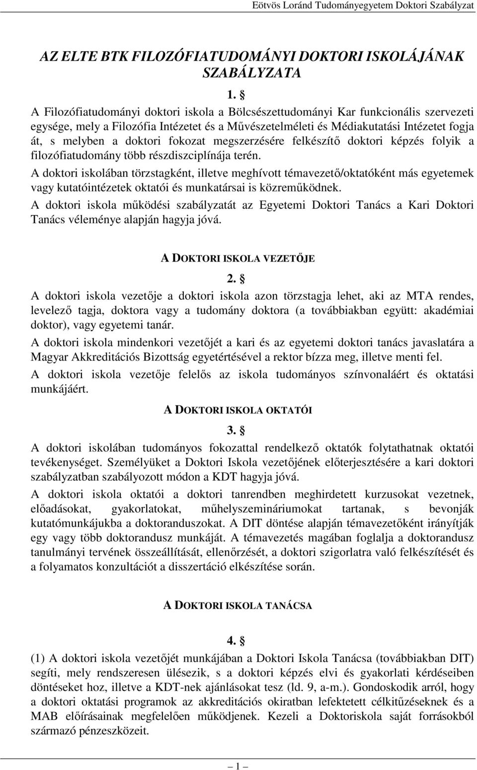 doktori fokozat megszerzésére felkészítı doktori képzés folyik a filozófiatudomány több részdiszciplínája terén.