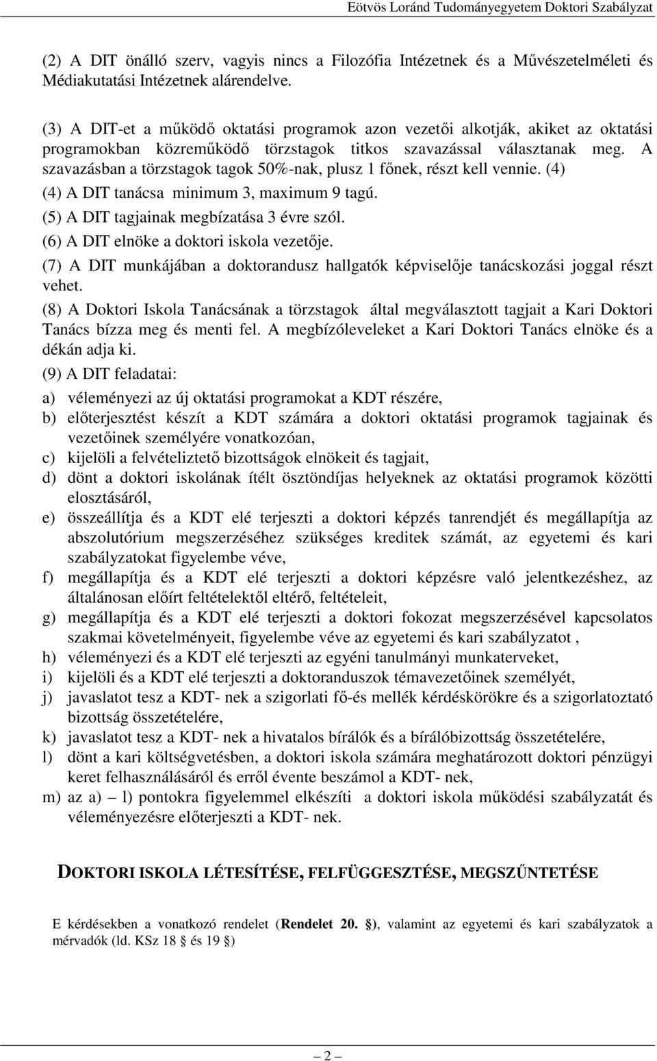 A szavazásban a törzstagok tagok 50%-nak, plusz 1 fınek, részt kell vennie. (4) (4) A DIT tanácsa minimum 3, maximum 9 tagú. (5) A DIT tagjainak megbízatása 3 évre szól.