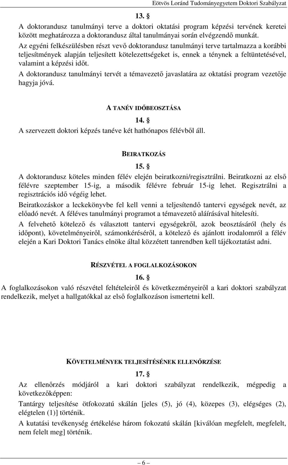 idıt. A doktorandusz tanulmányi tervét a témavezetı javaslatára az oktatási program vezetıje hagyja jóvá. A TANÉV IDİBEOSZTÁSA 14. A szervezett doktori képzés tanéve két hathónapos félévbıl áll.