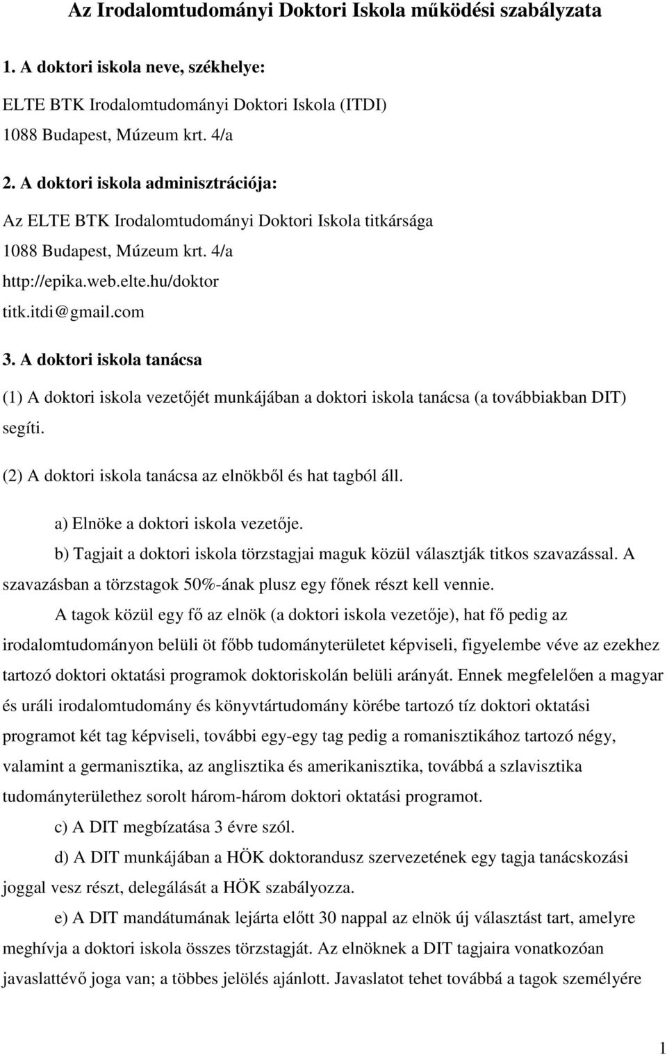 A doktori iskola tanácsa (1) A doktori iskola vezetıjét munkájában a doktori iskola tanácsa (a továbbiakban DIT) segíti. (2) A doktori iskola tanácsa az elnökbıl és hat tagból áll.