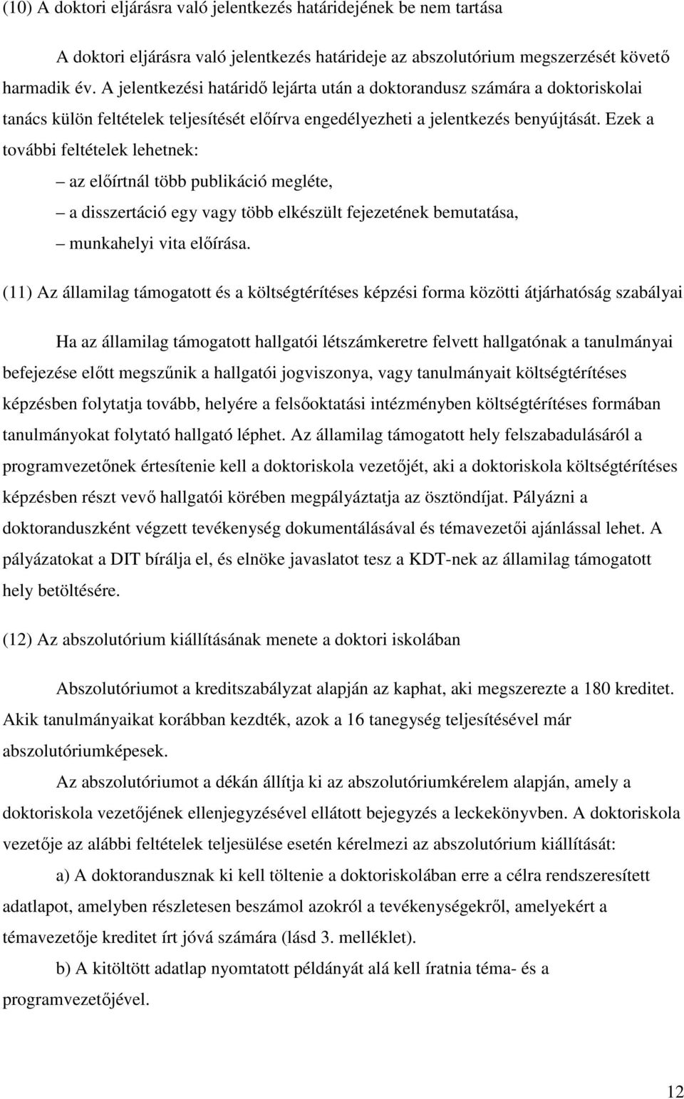 Ezek a további feltételek lehetnek: az elıírtnál több publikáció megléte, a disszertáció egy vagy több elkészült fejezetének bemutatása, munkahelyi vita elıírása.