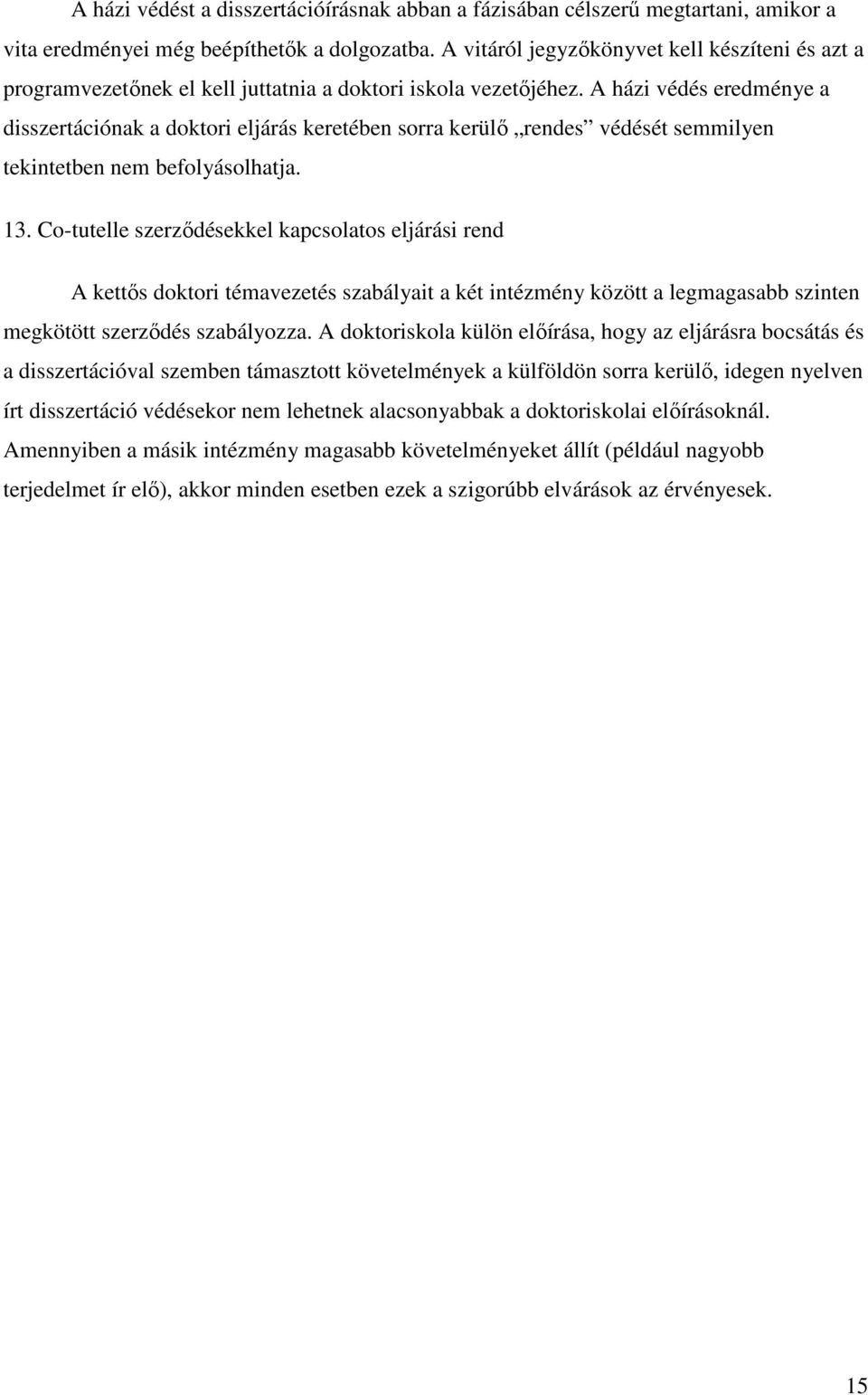 A házi védés eredménye a disszertációnak a doktori eljárás keretében sorra kerülı rendes védését semmilyen tekintetben nem befolyásolhatja. 13.