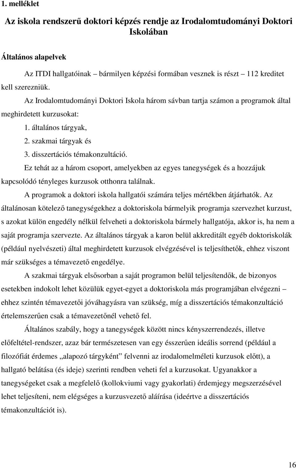 Ez tehát az a három csoport, amelyekben az egyes tanegységek és a hozzájuk kapcsolódó tényleges kurzusok otthonra találnak. A programok a doktori iskola hallgatói számára teljes mértékben átjárhatók.