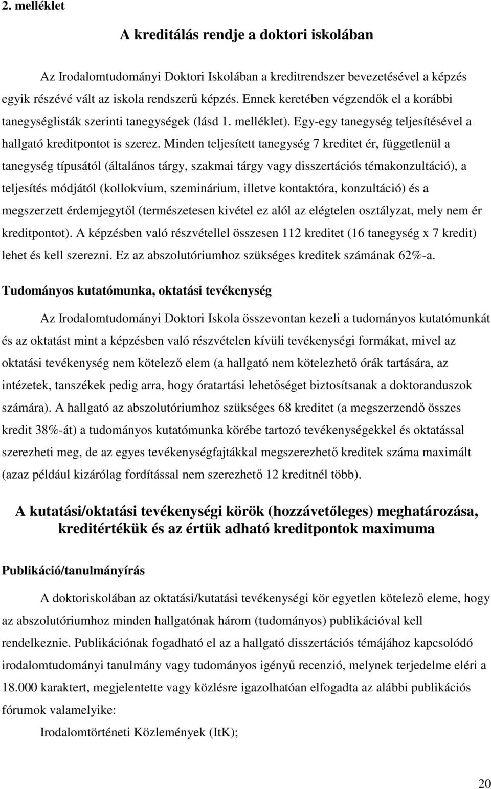 Minden teljesített tanegység 7 kreditet ér, függetlenül a tanegység típusától (általános tárgy, szakmai tárgy vagy disszertációs témakonzultáció), a teljesítés módjától (kollokvium, szeminárium,