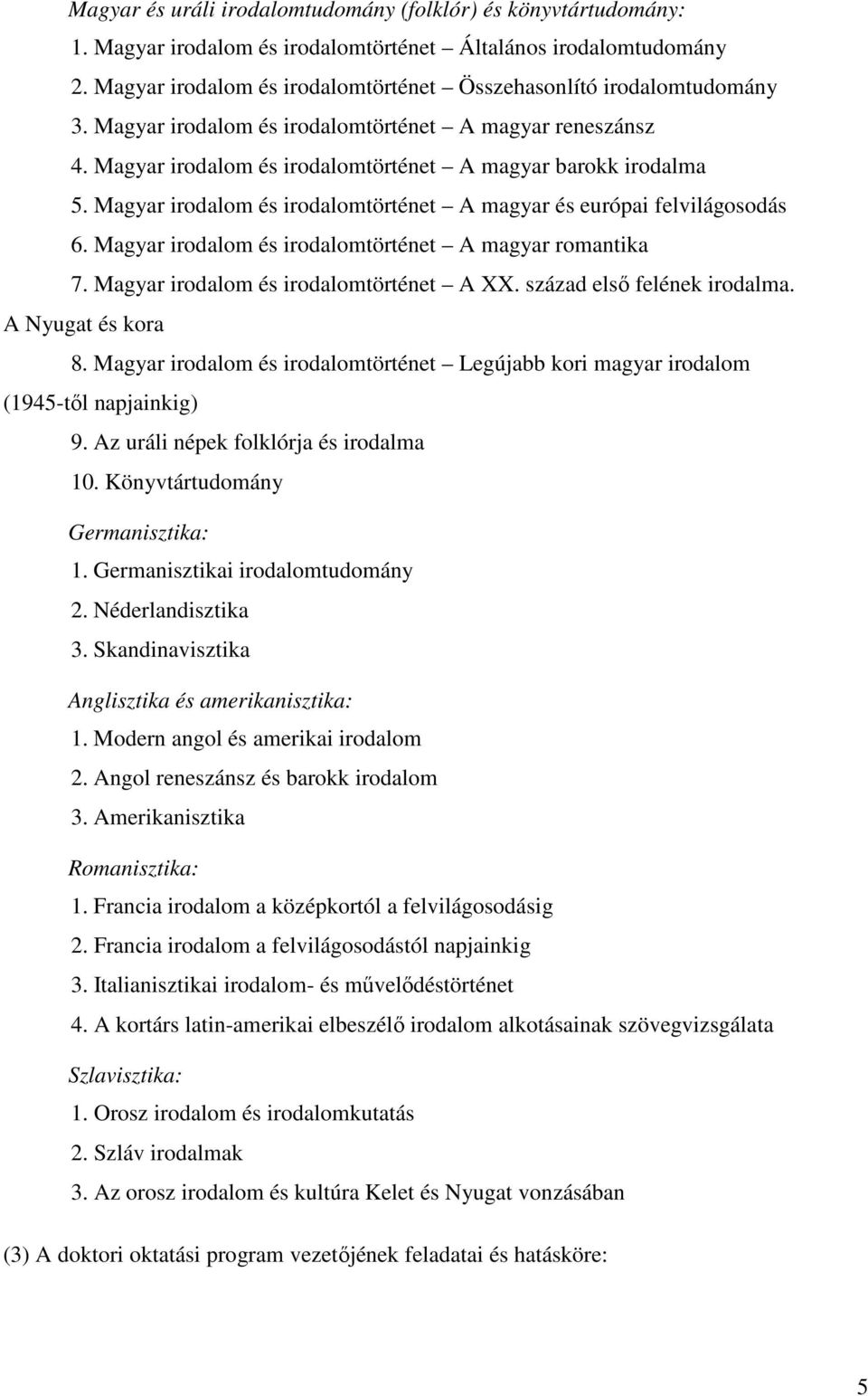 Magyar irodalom és irodalomtörténet A magyar és európai felvilágosodás 6. Magyar irodalom és irodalomtörténet A magyar romantika 7. Magyar irodalom és irodalomtörténet A XX.