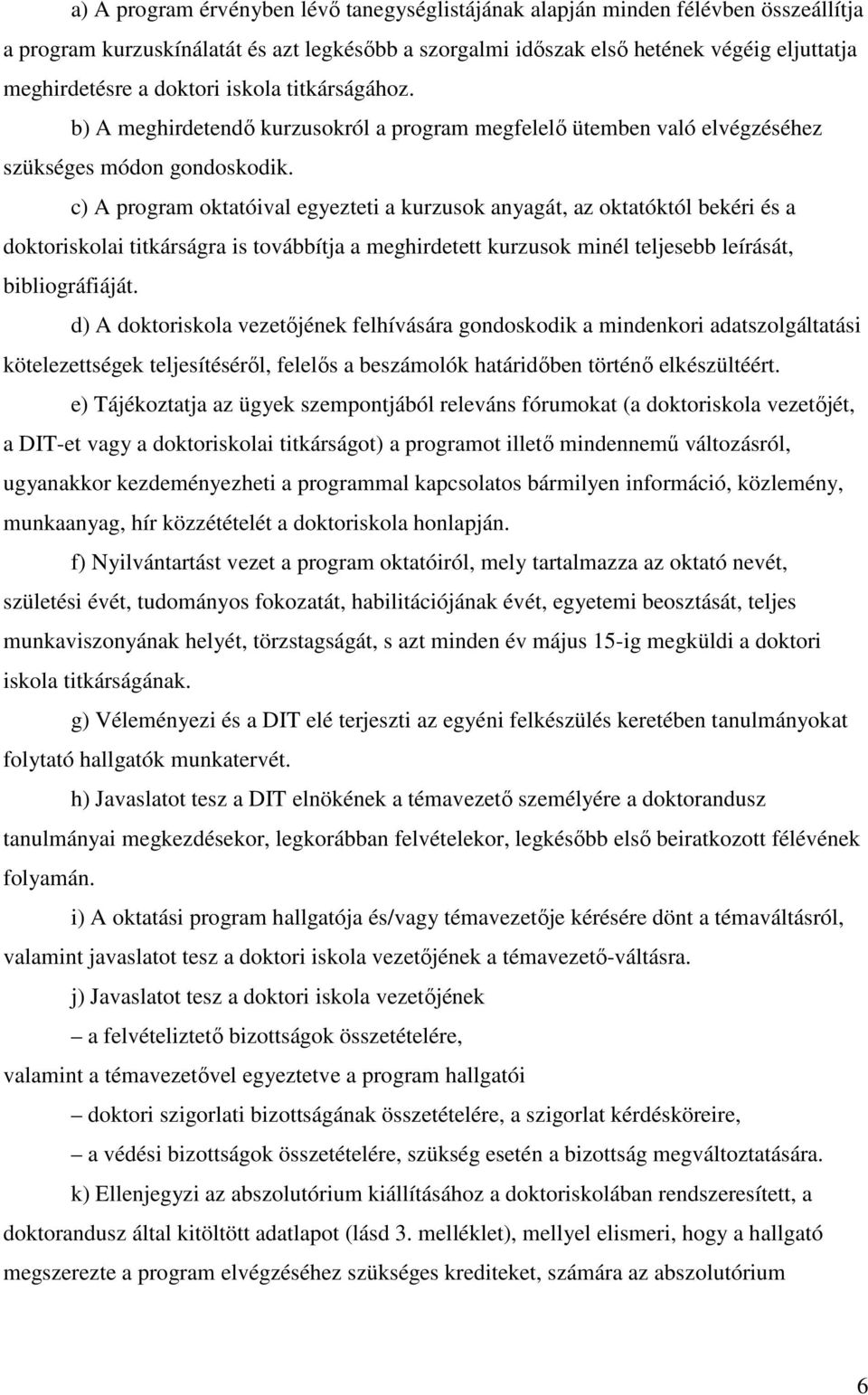 c) A program oktatóival egyezteti a kurzusok anyagát, az oktatóktól bekéri és a doktoriskolai titkárságra is továbbítja a meghirdetett kurzusok minél teljesebb leírását, bibliográfiáját.