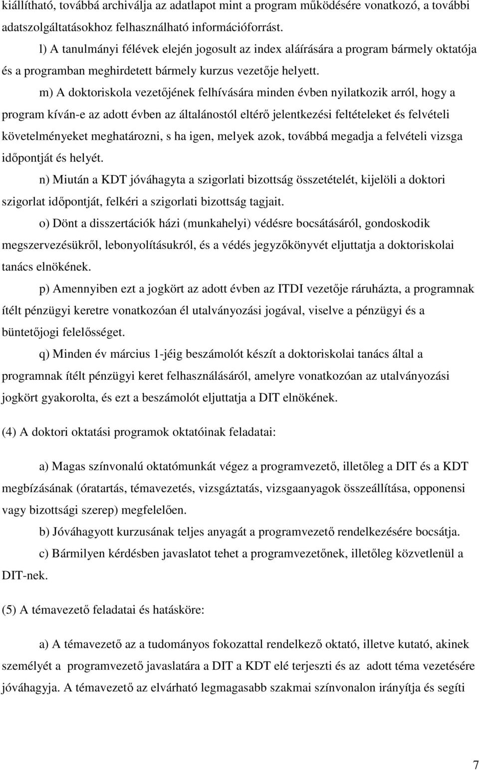 m) A doktoriskola vezetıjének felhívására minden évben nyilatkozik arról, hogy a program kíván-e az adott évben az általánostól eltérı jelentkezési feltételeket és felvételi követelményeket