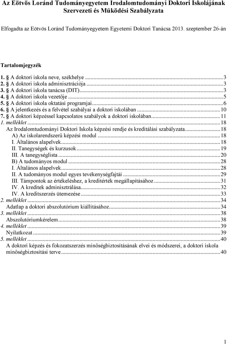 A doktori iskola oktatási programjai... 6 6. A jelentkezés és a felvétel szabályai a doktori iskolában... 10 7. A doktori képzéssel kapcsolatos szabályok a doktori iskolában... 11 1. melléklet.