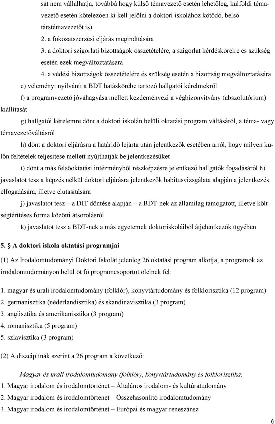 a védési bizottságok összetételére és szükség esetén a bizottság megváltoztatására e) véleményt nyilvánít a BDT hatáskörébe tartozó hallgatói kérelmekről f) a programvezető jóváhagyása mellett