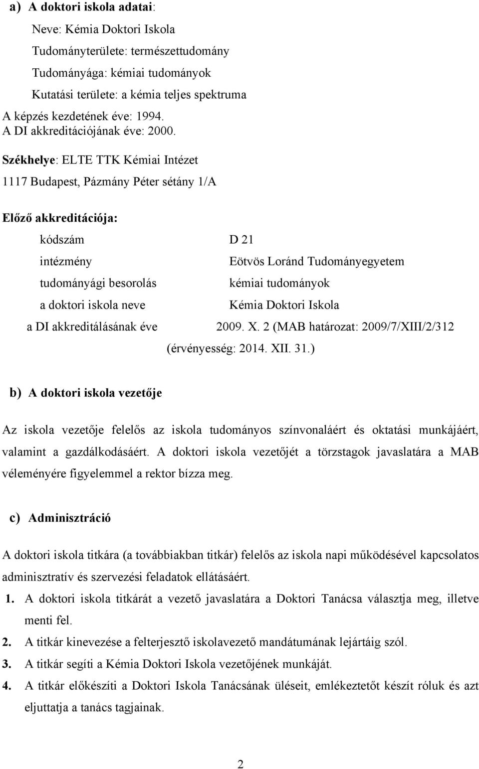 Székhelye: ELTE TTK Kémiai Intézet 1117 Budapest, Pázmány Péter sétány 1/A Előző akkreditációja: kódszám D 21 intézmény Eötvös Loránd Tudományegyetem tudományági besorolás kémiai tudományok a doktori