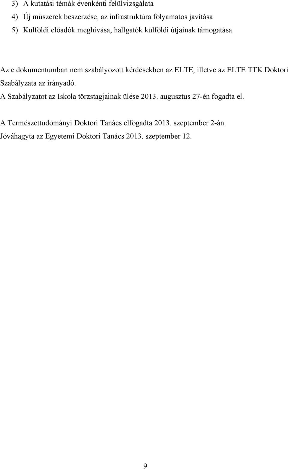 az ELTE TTK Doktori Szabályzata az irányadó. A Szabályzatot az Iskola törzstagjainak ülése 2013. augusztus 27-én fogadta el.