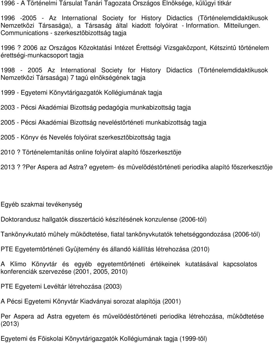 2006 az Országos Közoktatási Intézet Érettségi Vizsgaközpont, Kétszintû történelem érettségi-munkacsoport tagja 1998-2005 Az International Society for History Didactics (Történelemdidaktikusok