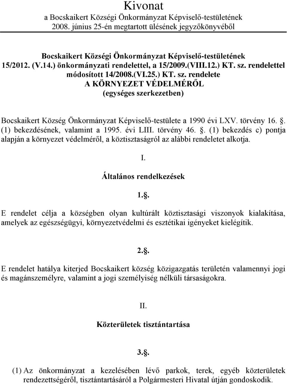 törvény 16.. (1) bekezdésének, valamint a 1995. évi LIII. törvény 46.. (1) bekezdés c) pontja alapján a környezet védelméről, a köztisztaságról az alábbi rendeletet alkotja. I.