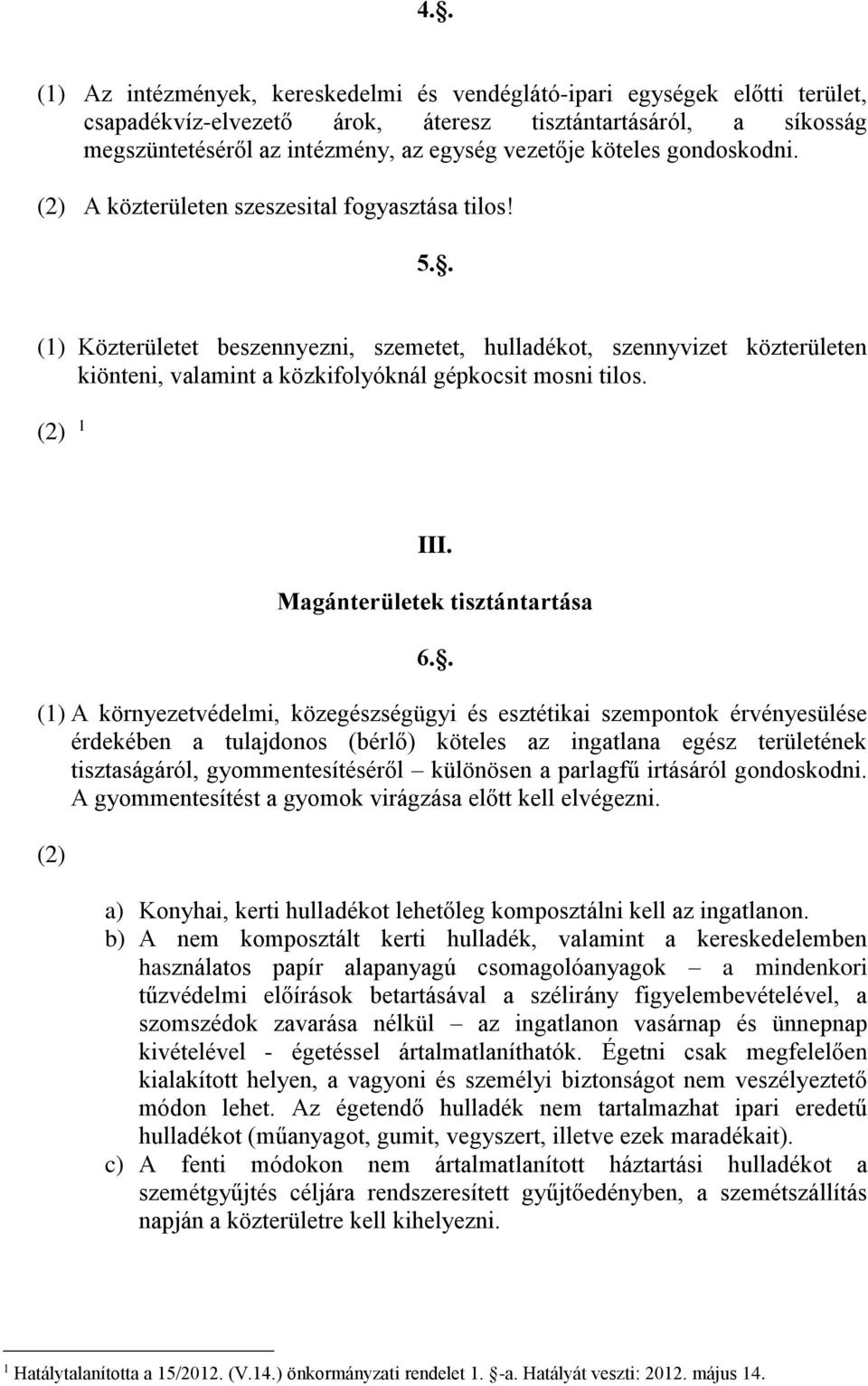 . (1) Közterületet beszennyezni, szemetet, hulladékot, szennyvizet közterületen kiönteni, valamint a közkifolyóknál gépkocsit mosni tilos. (2) 1 III. Magánterületek tisztántartása 6.