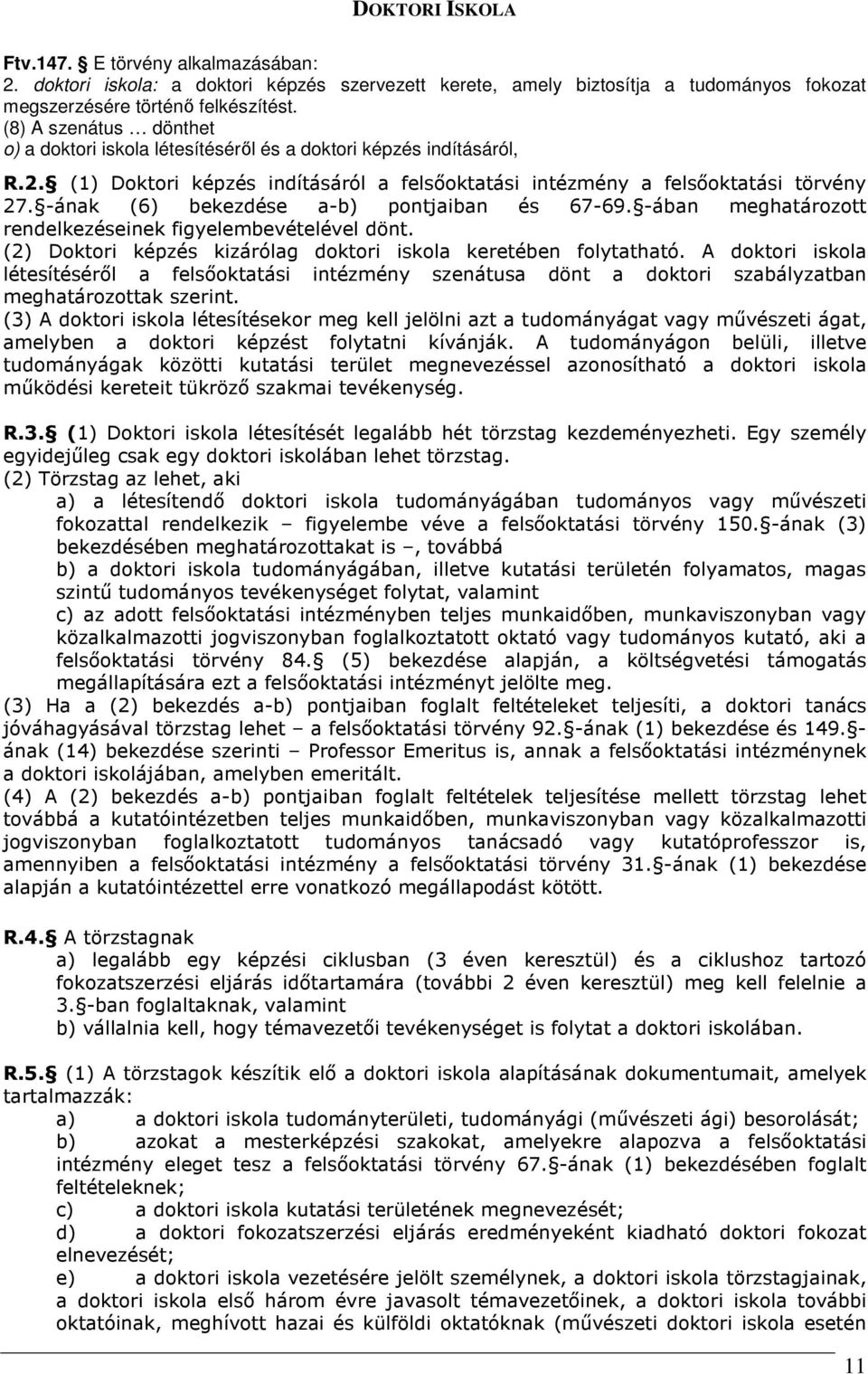 -ának (6) bekezdése a-b) pontjaiban és 67-69. -ában meghatározott rendelkezéseinek figyelembevételével dönt. (2) Doktori képzés kizárólag doktori iskola keretében folytatható.