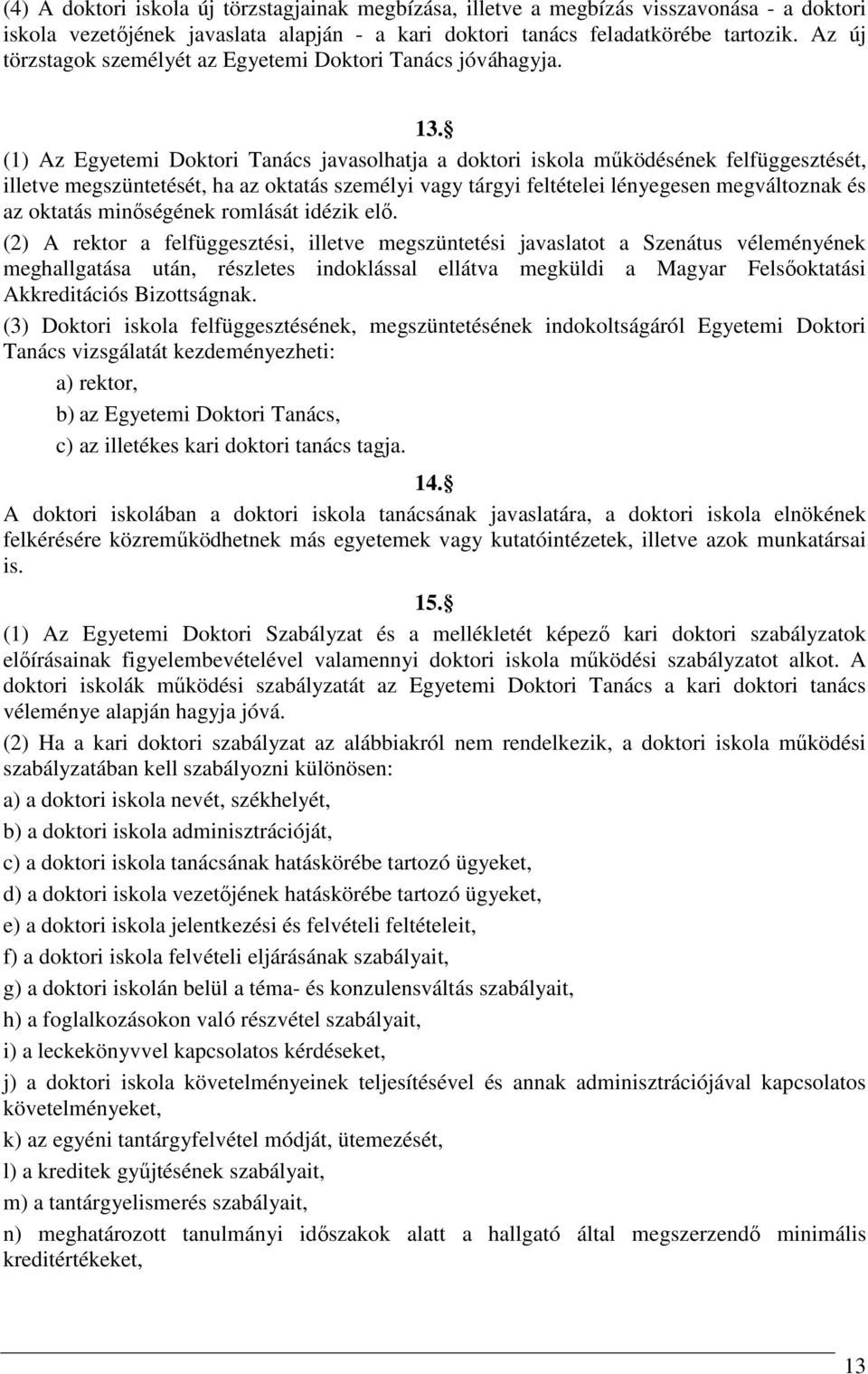 (1) Az Egyetemi Doktori Tanács javasolhatja a doktori iskola működésének felfüggesztését, illetve megszüntetését, ha az oktatás személyi vagy tárgyi feltételei lényegesen megváltoznak és az oktatás