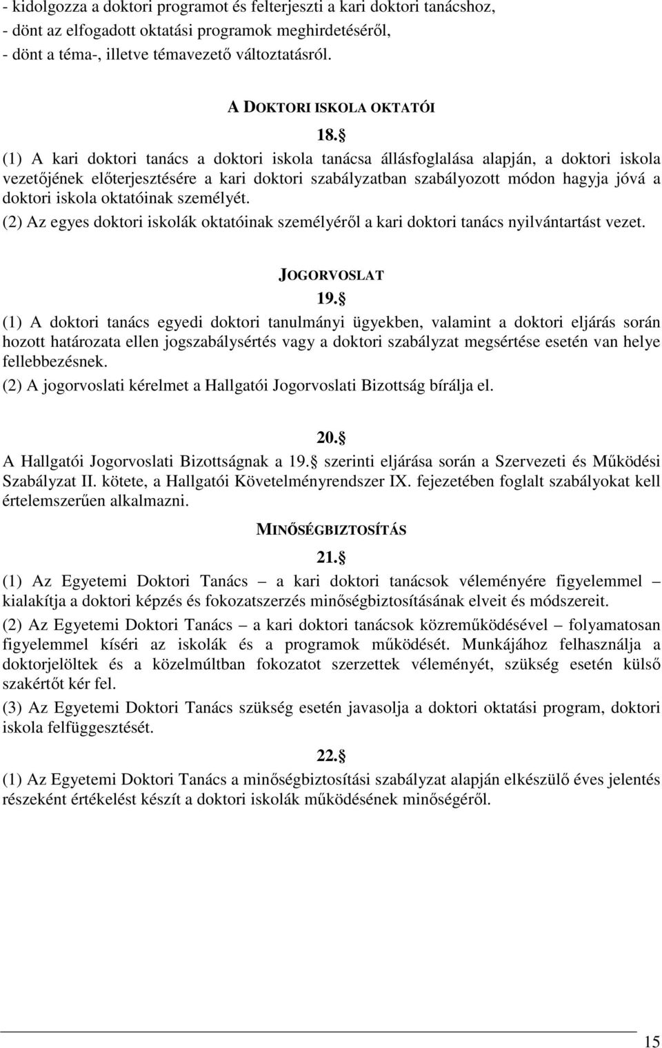 (1) A kari doktori tanács a doktori iskola tanácsa állásfoglalása alapján, a doktori iskola vezetőjének előterjesztésére a kari doktori szabályzatban szabályozott módon hagyja jóvá a doktori iskola