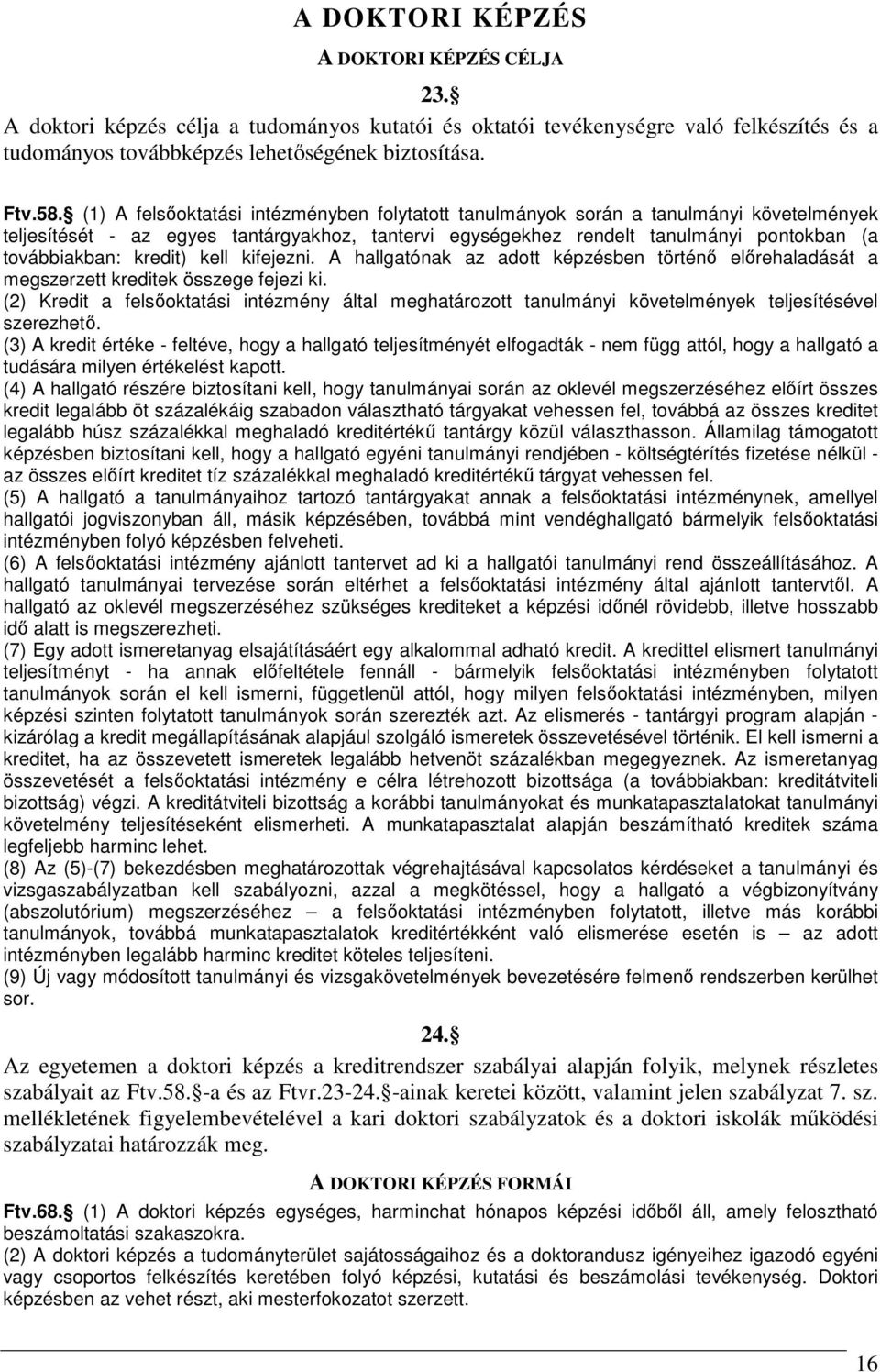 kredit) kell kifejezni. A hallgatónak az adott képzésben történő előrehaladását a megszerzett kreditek összege fejezi ki.