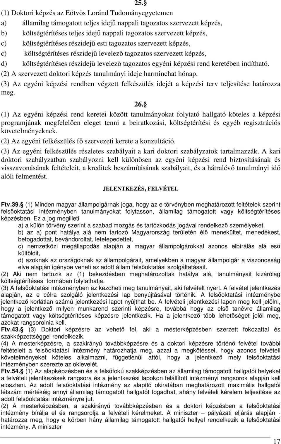 képzési rend keretében indítható. (2) A szervezett doktori képzés tanulmányi ideje harminchat hónap. (3) Az egyéni képzési rendben végzett felkészülés idejét a képzési terv teljesítése határozza meg.