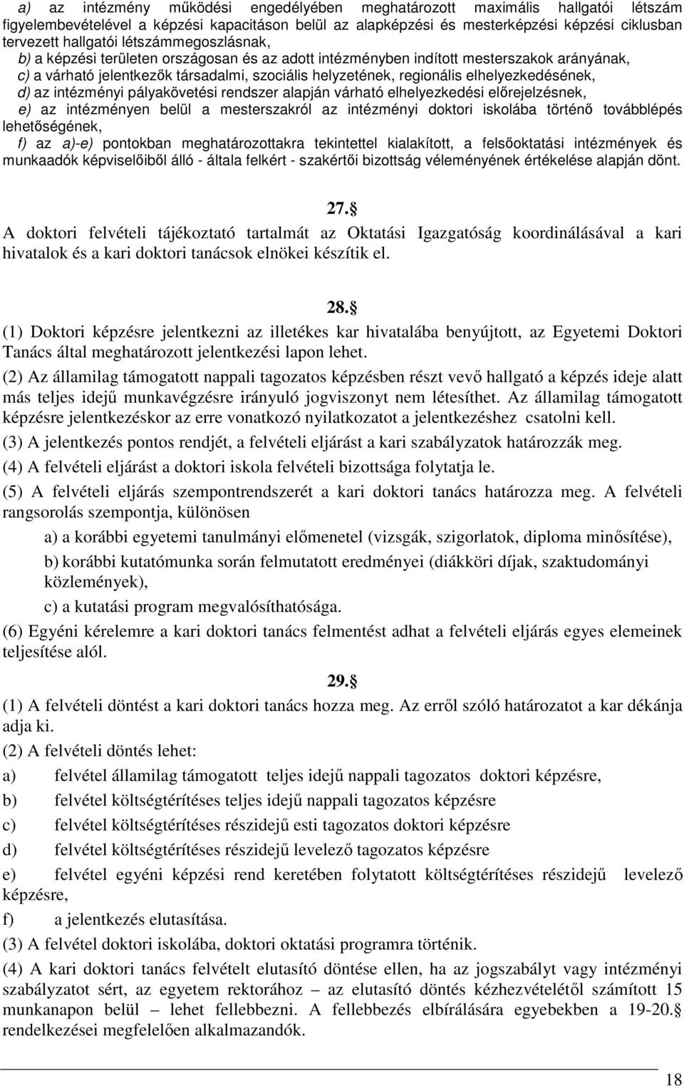 elhelyezkedésének, d) az intézményi pályakövetési rendszer alapján várható elhelyezkedési előrejelzésnek, e) az intézményen belül a mesterszakról az intézményi doktori iskolába történő továbblépés