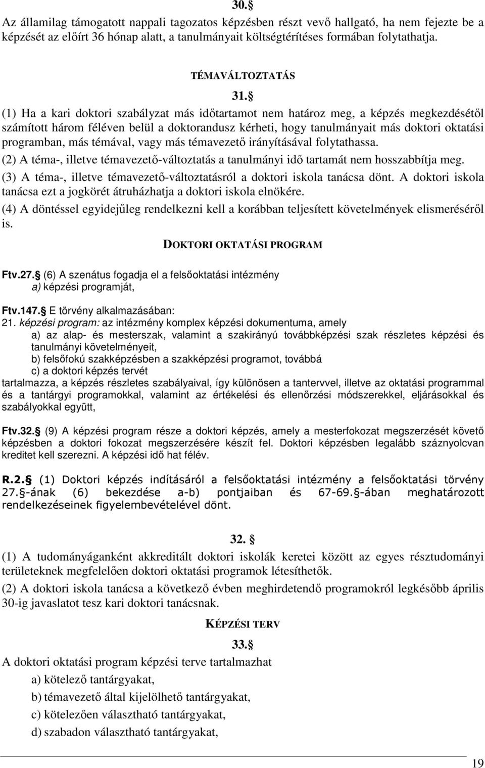 (1) Ha a kari doktori szabályzat más időtartamot nem határoz meg, a képzés megkezdésétől számított három féléven belül a doktorandusz kérheti, hogy tanulmányait más doktori oktatási programban, más