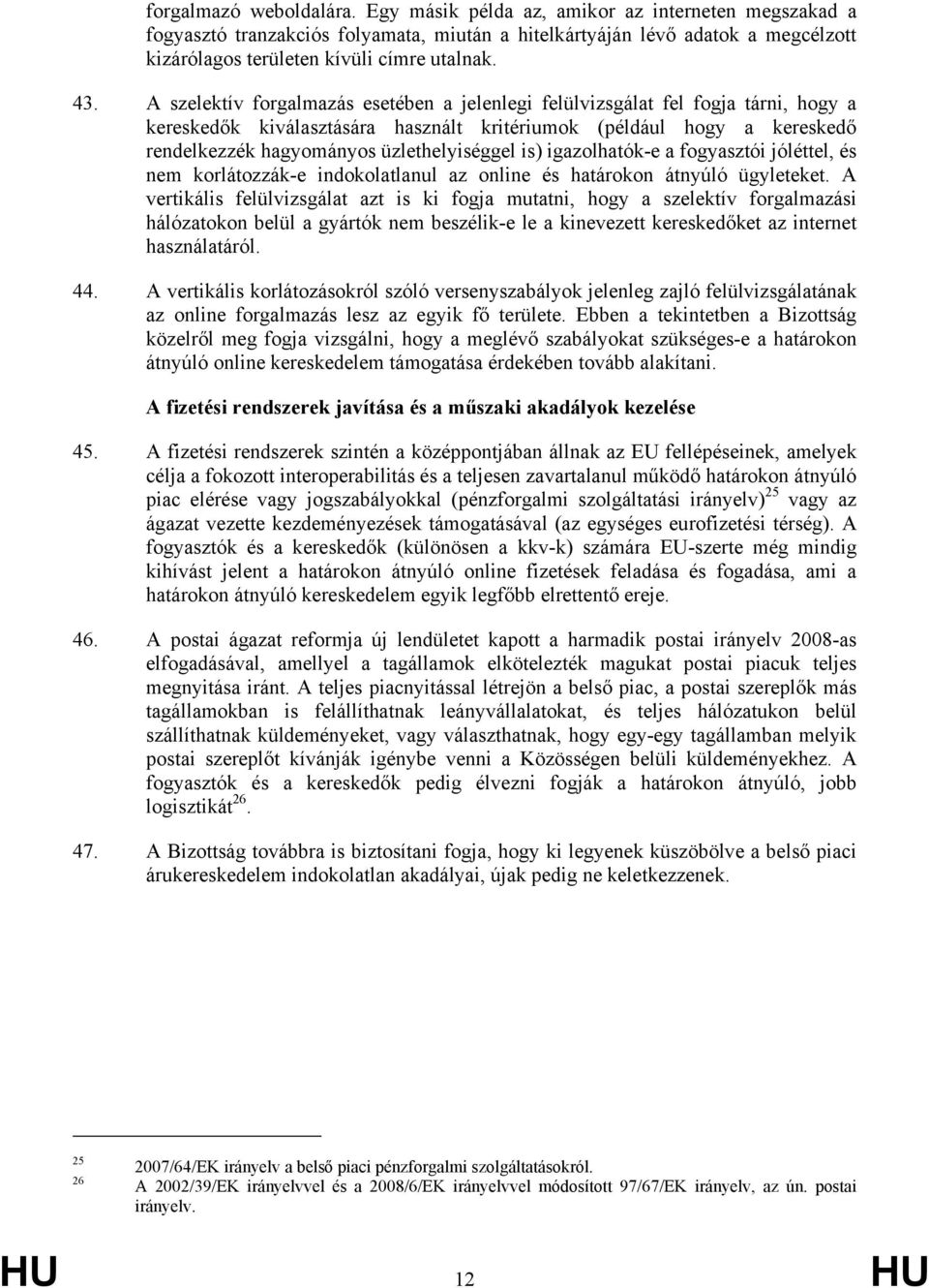 A szelektív forgalmazás esetében a jelenlegi felülvizsgálat fel fogja tárni, hogy a kereskedők kiválasztására használt kritériumok (például hogy a kereskedő rendelkezzék hagyományos üzlethelyiséggel