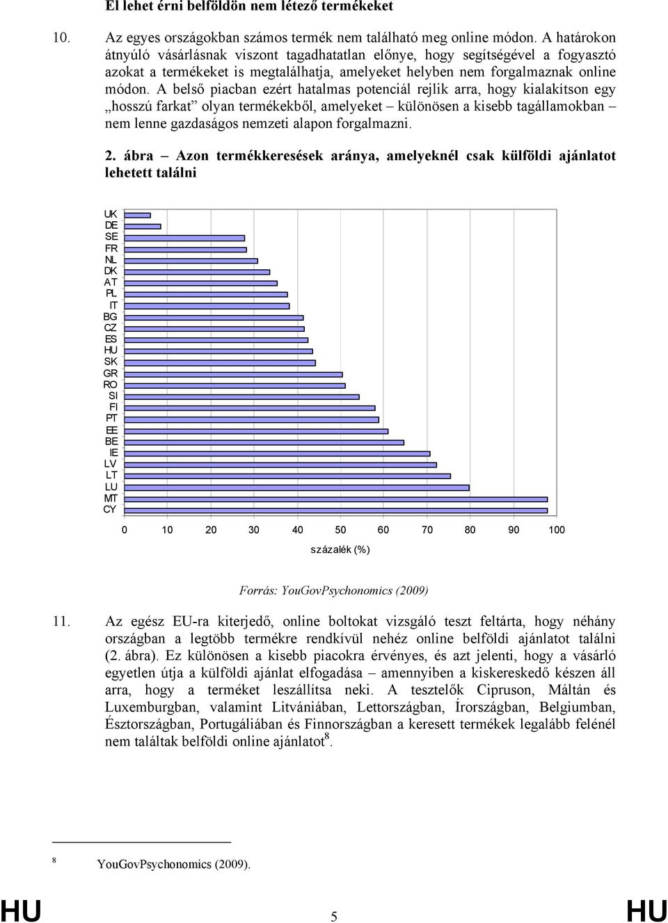 A belső piacban ezért hatalmas potenciál rejlik arra, hogy kialakítson egy hosszú farkat olyan termékekből, amelyeket különösen a kisebb tagállamokban nem lenne gazdaságos nemzeti alapon forgalmazni.