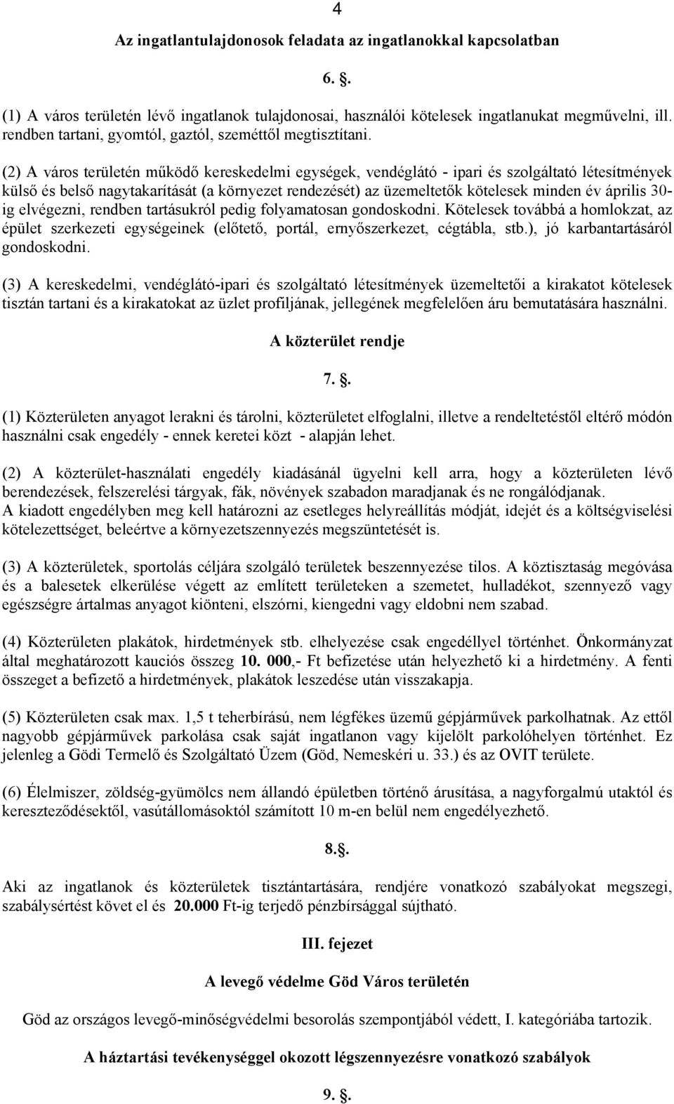 (2) A város területén működő kereskedelmi egységek, vendéglátó - ipari és szolgáltató létesítmények külső és belső nagytakarítását (a környezet rendezését) az üzemeltetők kötelesek minden év április