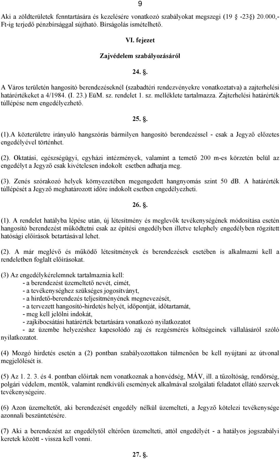 Zajterhelési határérték túllépése nem engedélyezhető. 25.. (1).A közterületre irányuló hangszórás bármilyen hangosító berendezéssel - csak a Jegyző előzetes engedélyével történhet. (2).