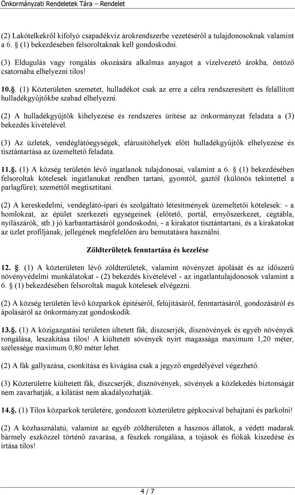 . (1) Közterületen szemetet, hulladékot csak az erre a célra rendszeresített és felállított hulladékgyűjtőkbe szabad elhelyezni.