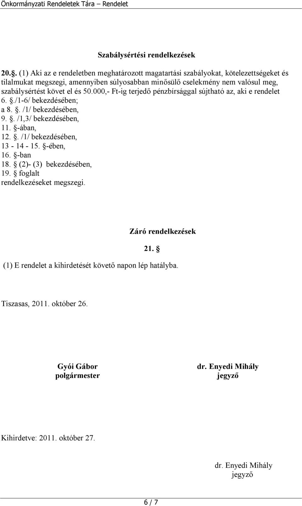 szabálysértést követ el és 50.000,- Ft-ig terjedő pénzbírsággal sújtható az, aki e rendelet 6../1-6/ bekezdésében; a 8.. /1/ bekezdésében, 9.. /1,3/ bekezdésében, 11. -ában, 12.