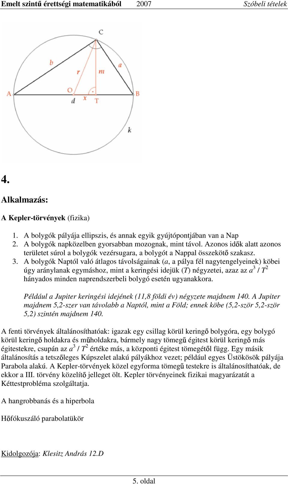 A bolygók Naptól való átlagos távolságainak (a, a pálya fél nagytengelyeinek) köbei úgy aránylanak egymáshoz, mint a keringési idejük (T) négyzetei, azaz az a 3 / T 2 hányados minden naprendszerbeli