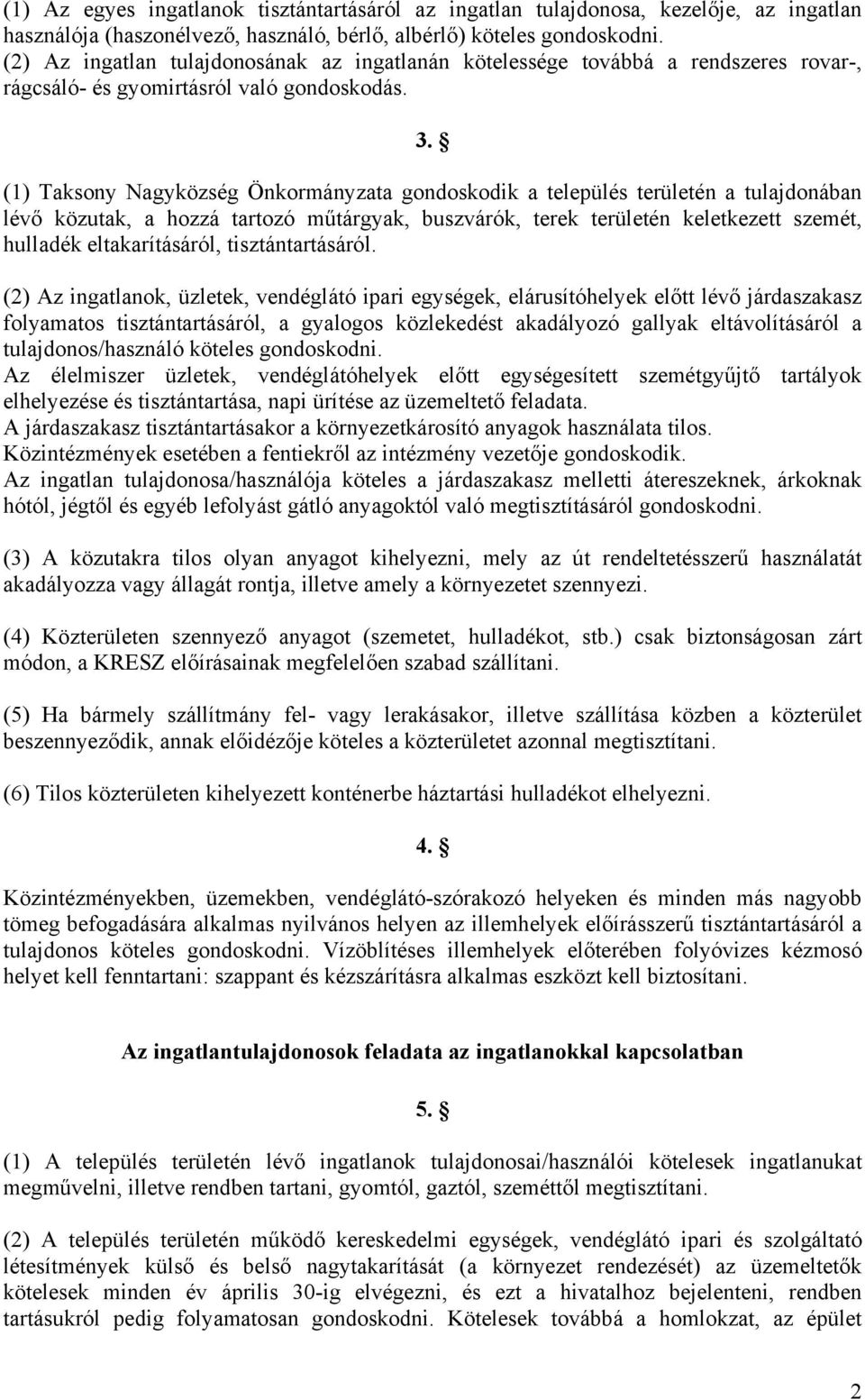 (1) Taksony Nagyközség Önkormányzata gondoskodik a település területén a tulajdonában lévő közutak, a hozzá tartozó műtárgyak, buszvárók, terek területén keletkezett szemét, hulladék eltakarításáról,